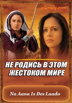 Индийский сериал Не родись в этом жестоком мире / Na Aana Is Des Laado Все серии (Индия, 2009) смотреть онлайн на русском языке бесплатно.