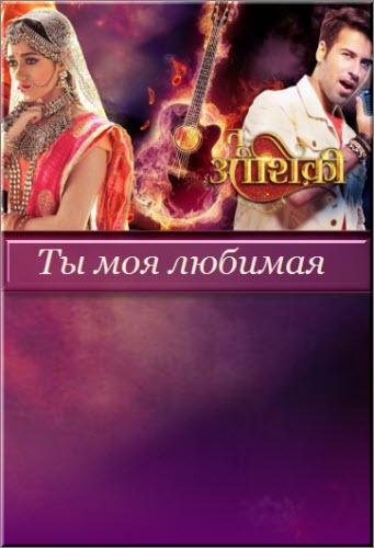 Индийский сериал Ты моя любимая / Tu Aashiqui Все серии (Индия, 2017) смотреть онлайн на русском языке бесплатно.